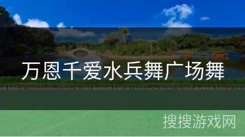 万恩千爱水兵舞广场舞 万恩千爱水兵舞广场舞