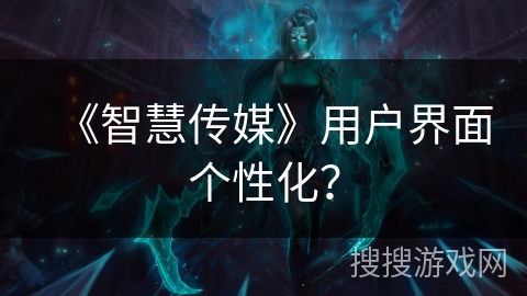 《智慧传媒》用户界面个性化？