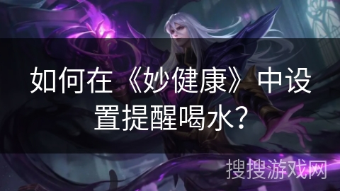 如何在《妙健康》中设置提醒喝水？