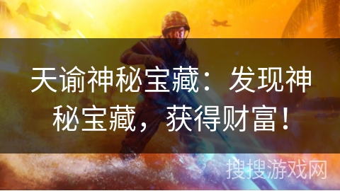 天谕神秘宝藏：发现神秘宝藏，获得财富！