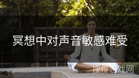 冥想中对声音敏感难受