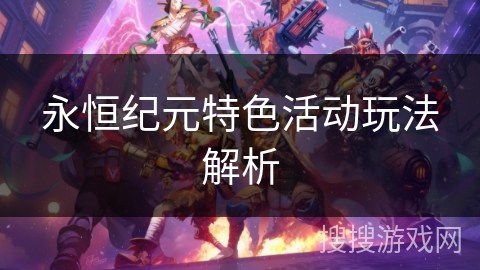 永恒纪元特色活动玩法解析 永恒纪元特色活动玩法解析