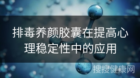 排毒养颜胶囊在提高心理稳定性中的应用