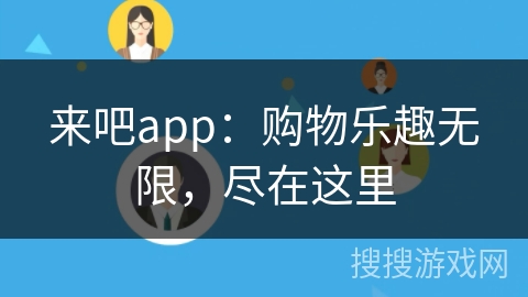 来吧app:购物乐趣无限,尽在这里 来吧app:购物乐趣无限,尽在这里