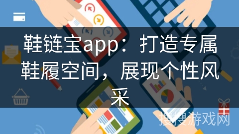 鞋链宝app:打造专属鞋履空间,展现个性风采 鞋链宝app:打造专属鞋履空间,展现个性风采