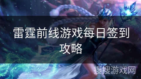 雷霆前线游戏每日签到攻略 雷霆前线游戏每日签到攻略