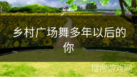 乡村广场舞多年以后的你 乡村广场舞多年以后的你