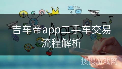 吉车帝app二手车交易流程解析 吉车帝app二手车交易流程解析