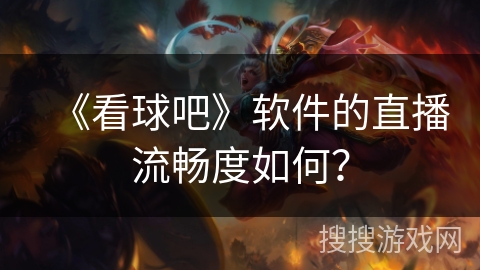 《看球吧》软件的直播流畅度如何？