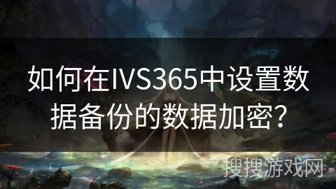 如何在IVS365中设置数据备份的数据加密？