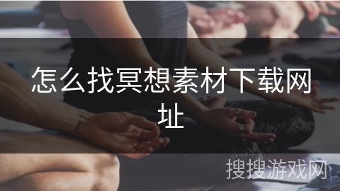 怎么找冥想素材下载网址