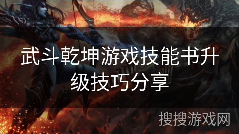 武斗乾坤游戏技能书升级技巧分享 武斗乾坤游戏技能书升级技巧分享