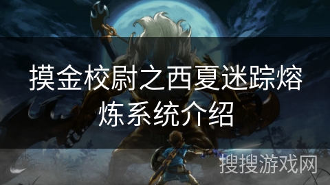 摸金校尉之西夏迷踪熔炼系统介绍