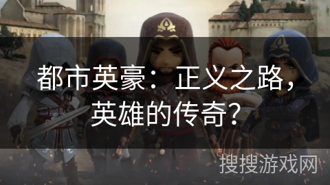 都市英豪:正义之路,英雄的传奇? 都市英豪:正义之路,英雄的传奇?