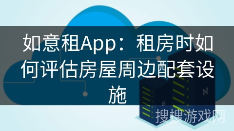 如意租App:租房时如何评估房屋周边配套设施 如意租App:租房时如何评估房屋周边配套设施