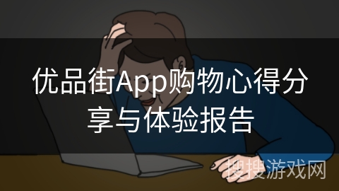 优品街App购物心得分享与体验报告 优品街App购物心得分享与体验报告