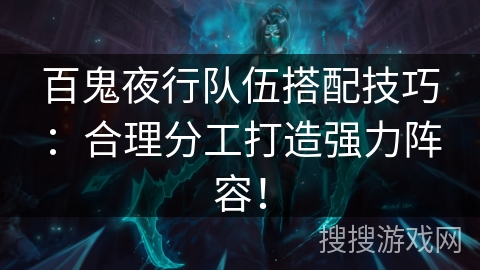 百鬼夜行队伍搭配技巧：合理分工打造强力阵容！
