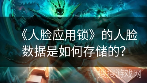 《人脸应用锁》的人脸数据是如何存储的？