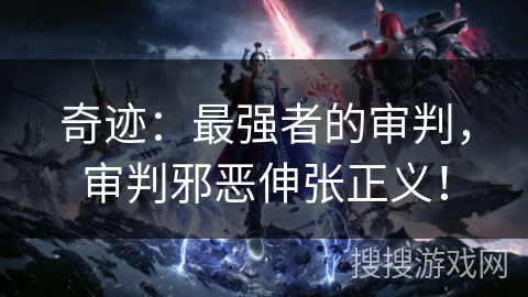 奇迹:最强者的审判,审判邪恶伸张正义! 奇迹:最强者的审判,审判邪恶伸张正义!
