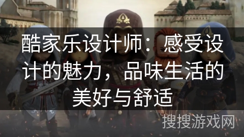 酷家乐设计师：感受设计的魅力，品味生活的美好与舒适