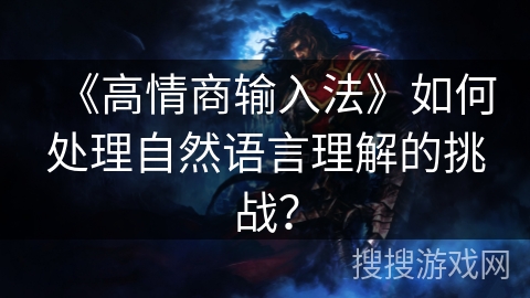 《高情商输入法》如何处理自然语言理解的挑战？