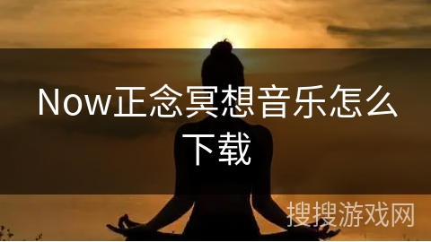 Now正念冥想音乐怎么下载
