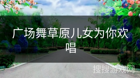 广场舞草原儿女为你欢唱