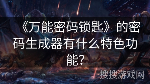 《万能密码锁匙》的密码生成器有什么特色功能？
