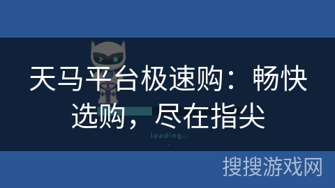 天马平台极速购：畅快选购，尽在指尖
