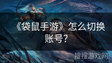《袋鼠手游》怎么切换账号？