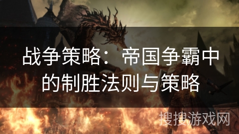 战争策略：帝国争霸中的制胜法则与策略