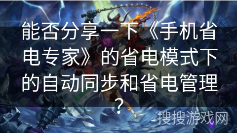 能否分享一下《手机省电专家》的省电模式下的自动同步和省电管理？
