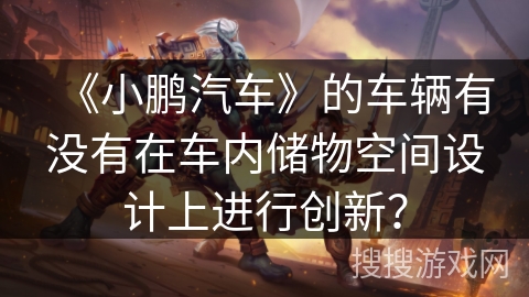 《小鹏汽车》的车辆有没有在车内储物空间设计上进行创新？
