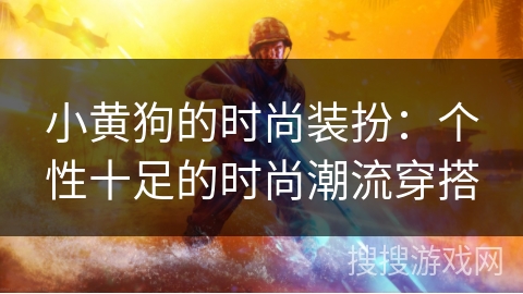 小黄狗的时尚装扮:个性十足的时尚潮流穿搭 小黄狗的时尚装扮:个性十足的时尚潮流穿搭