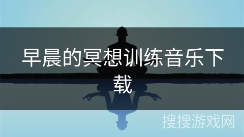 早晨的冥想训练音乐下载