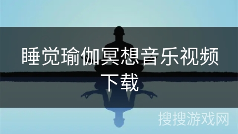 睡觉瑜伽冥想音乐视频下载