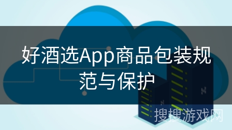 好酒选App商品包装规范与保护