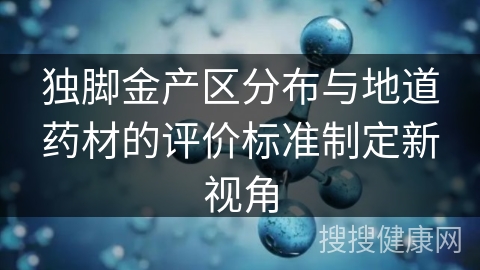 独脚金产区分布与地道药材的评价标准制定新视角