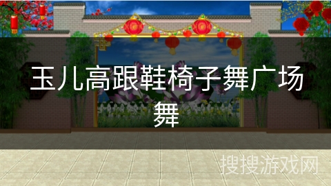 玉儿高跟鞋椅子舞广场舞 玉儿高跟鞋椅子舞广场舞