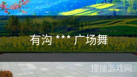 有沟 *** 广场舞
