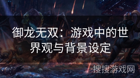 御龙无双：游戏中的世界观与背景设定