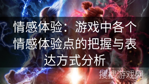 情感体验：游戏中各个情感体验点的把握与表达方式分析