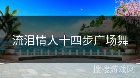 流泪情人十四步广场舞 流泪情人十四步广场舞