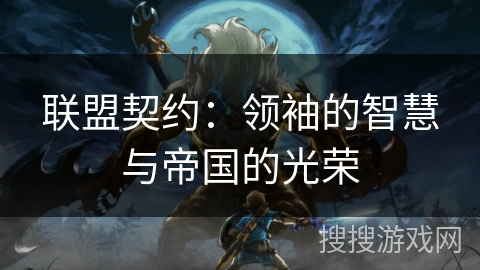 联盟契约：领袖的智慧与帝国的光荣