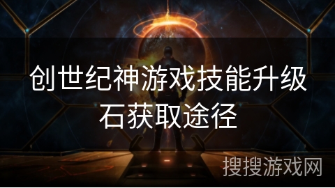 创世纪神游戏技能升级石获取途径 创世纪神游戏技能升级石获取途径