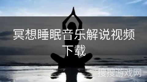 冥想睡眠音乐解说视频下载