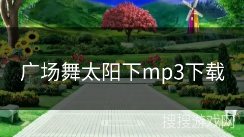 广场舞太阳下mp3下载 广场舞太阳下mp3下载