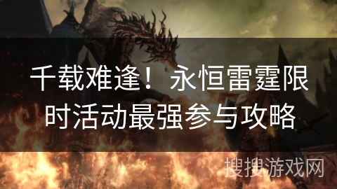 千载难逢!永恒雷霆限时活动最强参与攻略 千载难逢!永恒雷霆限时活动最强参与攻略