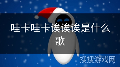 哇卡哇卡诶诶诶是什么歌