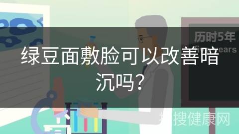 绿豆面敷脸可以改善暗沉吗？